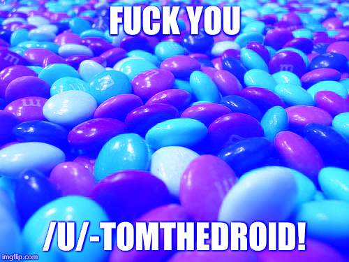 M&M's | FUCK YOU; /U/-TOMTHEDROID! | image tagged in mm's | made w/ Imgflip meme maker