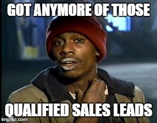 Y'all Got Any More Of That Meme | GOT ANYMORE OF THOSE; QUALIFIED SALES LEADS | image tagged in memes,yall got any more of | made w/ Imgflip meme maker