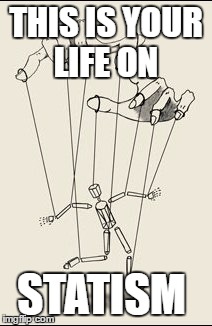 Puppet master | THIS IS YOUR LIFE ON; STATISM | image tagged in puppet master | made w/ Imgflip meme maker