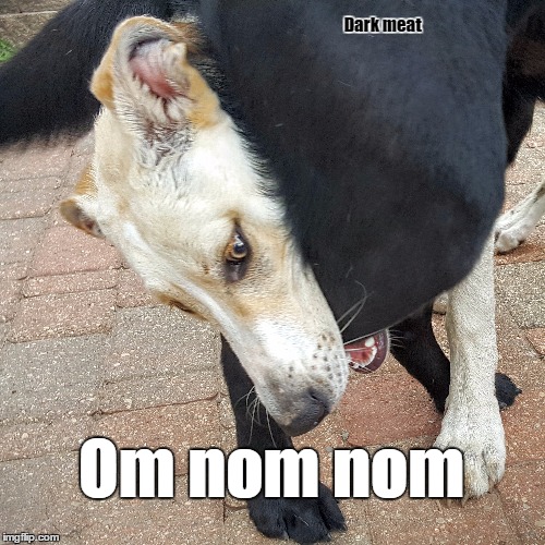 Dark meat; Om nom nom | made w/ Imgflip meme maker