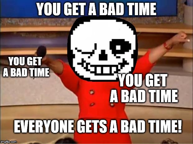 Bad Time Tim alert | YOU GET A BAD TIME; YOU GET A BAD TIME; YOU GET A BAD TIME; EVERYONE GETS A BAD TIME! | image tagged in sans,badtime,undertalememes | made w/ Imgflip meme maker