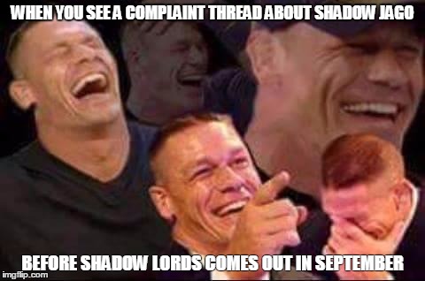 john cena laughing | WHEN YOU SEE A COMPLAINT THREAD ABOUT SHADOW JAGO; BEFORE SHADOW LORDS COMES OUT IN SEPTEMBER | image tagged in john cena laughing | made w/ Imgflip meme maker