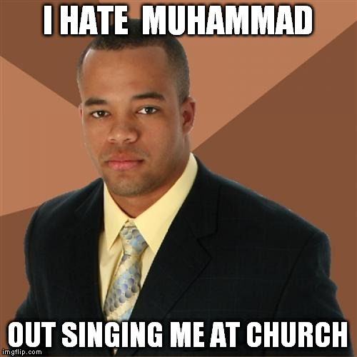 I HATE  MUHAMMAD OUT SINGING ME AT CHURCH | made w/ Imgflip meme maker