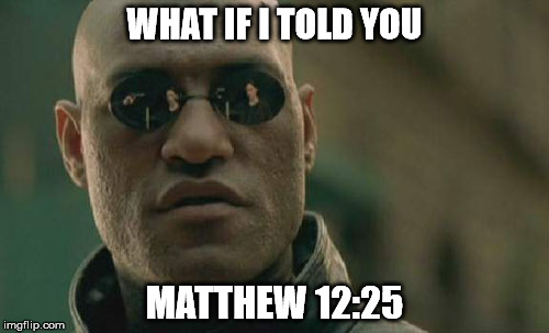 Matrix Morpheus Meme | WHAT IF I TOLD YOU; MATTHEW 12:25 | image tagged in memes,matrix morpheus | made w/ Imgflip meme maker