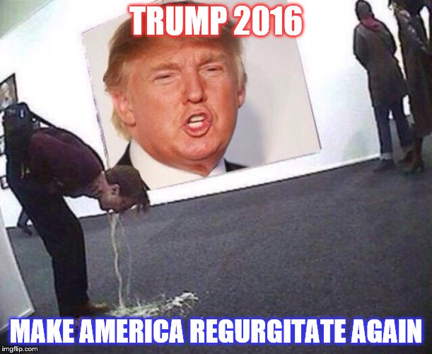 Make America Regurgitate Again | TRUMP 2016; MAKE AMERICA REGURGITATE AGAIN | image tagged in trump,trump 2016,make america great again,make america regurgitate again,america | made w/ Imgflip meme maker