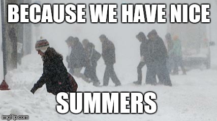 BECAUSE WE HAVE NICE SUMMERS | made w/ Imgflip meme maker