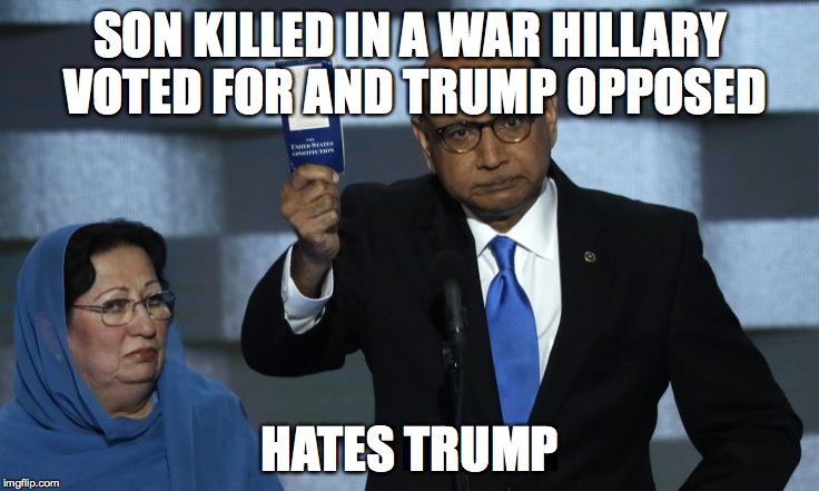 LOGIC? | SON KILLED IN A WAR HILLARY VOTED FOR AND TRUMP OPPOSED; HATES TRUMP | image tagged in khizr khan,election 2016 | made w/ Imgflip meme maker