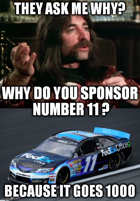 "Spinal Tap" member Derek Smalls explains why he supports the 11 car. " Because band member Nigel Tufnel drives the 11" | THEY ASK ME WHY? WHY DO YOU SPONSOR NUMBER 11 ? BECAUSE IT GOES 1000 | image tagged in funny meme,spinal tap,funny,denny hamlin,federal express,nascar | made w/ Imgflip meme maker