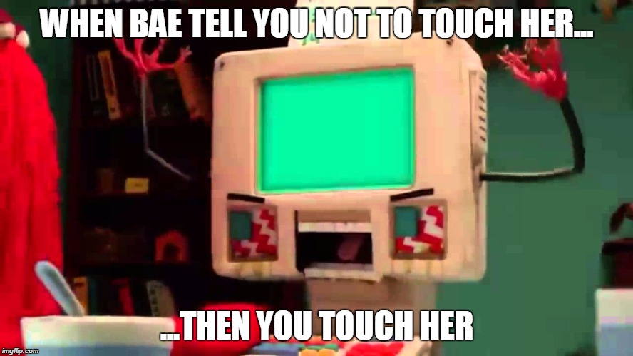 WHEN BAE TELL YOU NOT TO TOUCH HER... ...THEN YOU TOUCH HER | image tagged in dhmis | made w/ Imgflip meme maker