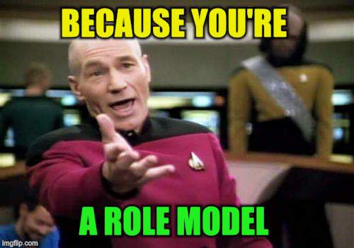 Picard Wtf Meme | BECAUSE YOU'RE A ROLE MODEL | image tagged in memes,picard wtf | made w/ Imgflip meme maker