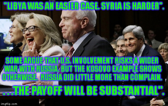 From a Hillary Clinton E-Mail | "LIBYA WAS AN EASIER CASE. SYRIA IS HARDER". SOME ARGUE THAT U.S. INVOLVEMENT RISKS A WIDER WAR WITH RUSSIA. BUT THE KOSOVO EXAMPLE SHOWS OTHERWISE.  RUSSIA DID LITTLE MORE THAN COMPLAIN. . . .THE PAYOFF WILL BE SUBSTANTIAL". | image tagged in memes,russia,syria,libya,hillary clinton | made w/ Imgflip meme maker