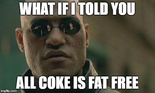 Matrix Morpheus Meme | WHAT IF I TOLD YOU ALL COKE IS FAT FREE | image tagged in memes,matrix morpheus | made w/ Imgflip meme maker