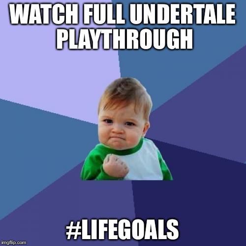 Success Kid | WATCH FULL UNDERTALE PLAYTHROUGH; #LIFEGOALS | image tagged in memes,success kid | made w/ Imgflip meme maker