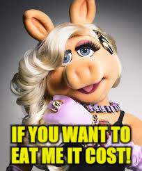 IF YOU WANT TO EAT ME IT COST! | made w/ Imgflip meme maker