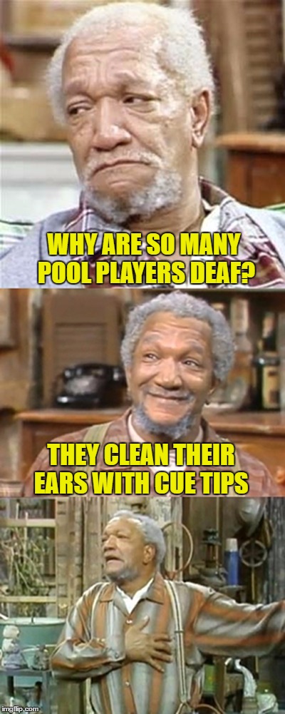 Bad Pun Sanford | WHY ARE SO MANY POOL PLAYERS DEAF? THEY CLEAN THEIR EARS WITH CUE TIPS | image tagged in bad pun sanford | made w/ Imgflip meme maker