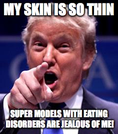 Trump Trademark | MY SKIN IS SO THIN; SUPER MODELS WITH EATING DISORDERS ARE JEALOUS OF ME! | image tagged in trump trademark | made w/ Imgflip meme maker