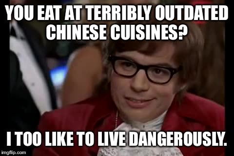 I Too Like To Live Dangerously | YOU EAT AT TERRIBLY OUTDATED CHINESE CUISINES? I TOO LIKE TO LIVE DANGEROUSLY. | image tagged in memes,i too like to live dangerously,funny,puppies,chinese food | made w/ Imgflip meme maker
