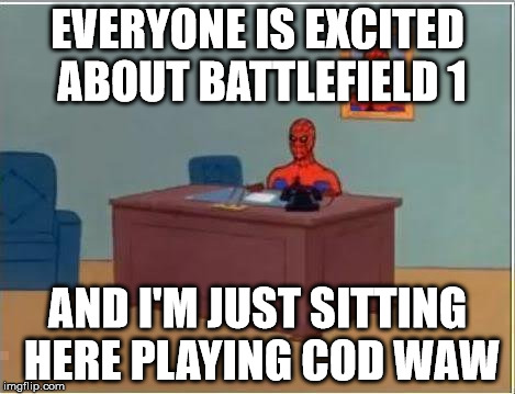 Spiderman Computer Desk | EVERYONE IS EXCITED ABOUT BATTLEFIELD 1; AND I'M JUST SITTING HERE PLAYING COD WAW | image tagged in memes,spiderman computer desk,spiderman | made w/ Imgflip meme maker
