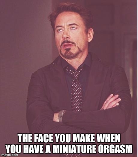 Face You Make Robert Downey Jr | THE FACE YOU MAKE WHEN YOU HAVE A MINIATURE ORGASM | image tagged in memes,face you make robert downey jr | made w/ Imgflip meme maker