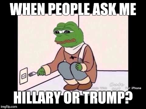 WHEN PEOPLE ASK ME; HILLARY OR TRUMP? | image tagged in hillary trump | made w/ Imgflip meme maker