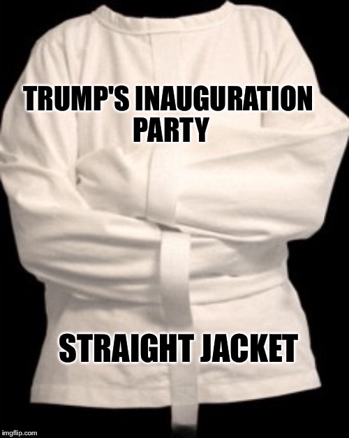 TRUMP'S INAUGURATION PARTY; STRAIGHT JACKET | image tagged in donald trump | made w/ Imgflip meme maker