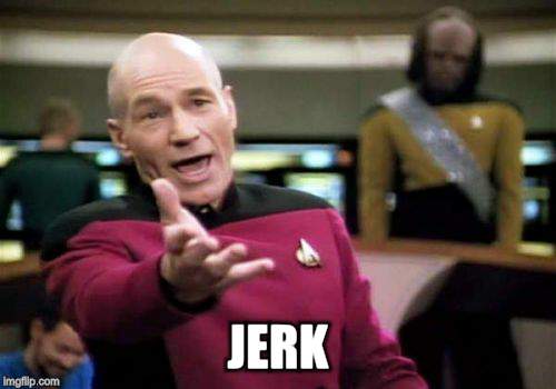 Picard Wtf Meme | JERK | image tagged in memes,picard wtf | made w/ Imgflip meme maker