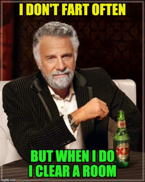 The Most Interesting Man In The World Meme | I DON'T FART OFTEN BUT WHEN I DO I CLEAR A ROOM | image tagged in memes,the most interesting man in the world | made w/ Imgflip meme maker