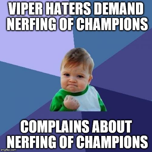 Success Kid Meme | VIPER HATERS DEMAND NERFING OF CHAMPIONS; COMPLAINS ABOUT NERFING OF CHAMPIONS | image tagged in memes,success kid | made w/ Imgflip meme maker