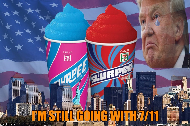 I'M STILL GOING WITH 7/11 | made w/ Imgflip meme maker