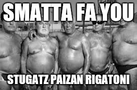 SMATTA FA YOU STUGATZ PAIZAN RIGATONI | made w/ Imgflip meme maker