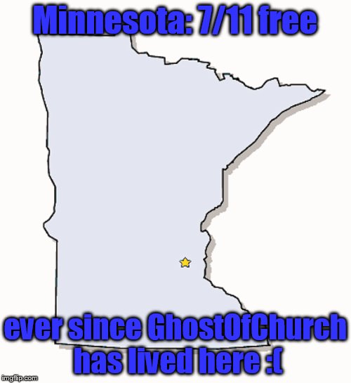 Minnesota: 7/11 free ever since GhostOfChurch has lived here :( | image tagged in minnesota outline | made w/ Imgflip meme maker
