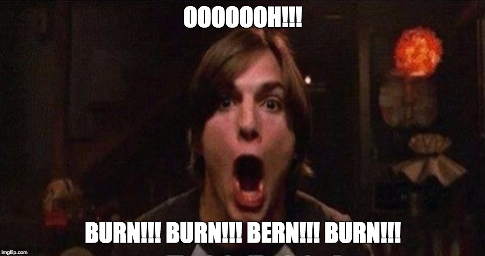 OOOOOOH!!! BURN!!! BURN!!! BERN!!! BURN!!! | made w/ Imgflip meme maker
