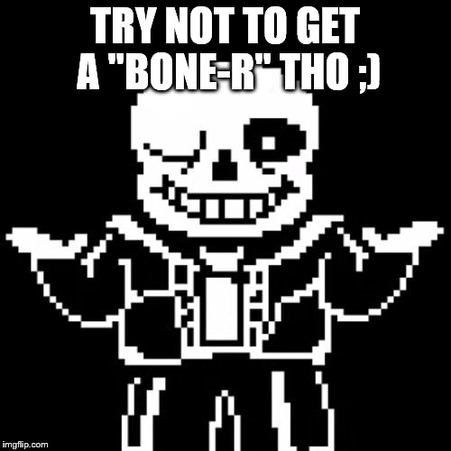 TRY NOT TO GET A "BONE-R" THO ;) | made w/ Imgflip meme maker