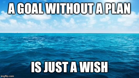 Ocean |  A GOAL WITHOUT A PLAN; IS JUST A WISH | image tagged in ocean | made w/ Imgflip meme maker