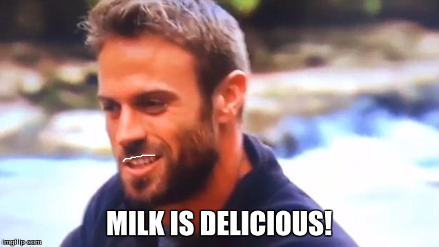 Chad Says Milk Is Delicious | MILK IS DELICIOUS! | image tagged in bachelor,bachelorette,chad johnson,milk,milk mustache,bachelor in paradise | made w/ Imgflip meme maker