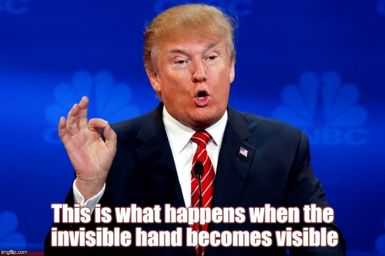 The visible hand. | This is what happens when the invisible hand becomes visible | image tagged in trump,adam smith,big hands | made w/ Imgflip meme maker