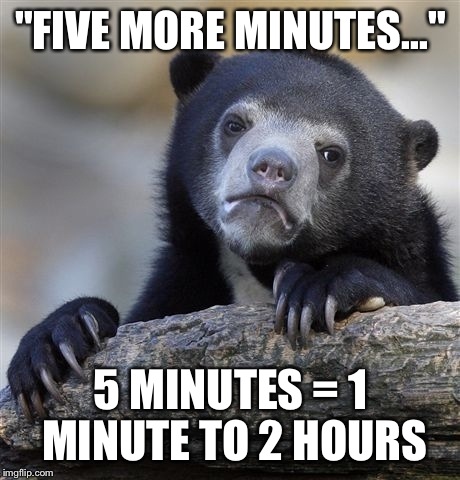 I intend on taking advantage of my child's lack of time understanding for as long as I can. | "FIVE MORE MINUTES..."; 5 MINUTES = 1 MINUTE TO 2 HOURS | image tagged in memes,confession bear | made w/ Imgflip meme maker
