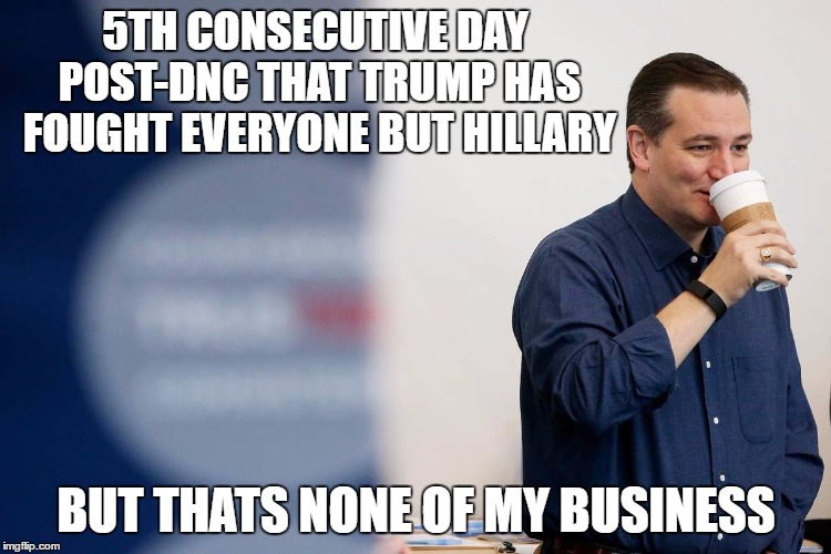 5TH CONSECUTIVE DAY POST-DNC THAT TRUMP HAS FOUGHT EVERYONE BUT HILLARY; BUT THATS NONE OF MY BUSINESS | image tagged in AdviceAnimals | made w/ Imgflip meme maker