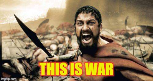 Sparta Leonidas Meme | THIS IS WAR | image tagged in memes,sparta leonidas | made w/ Imgflip meme maker