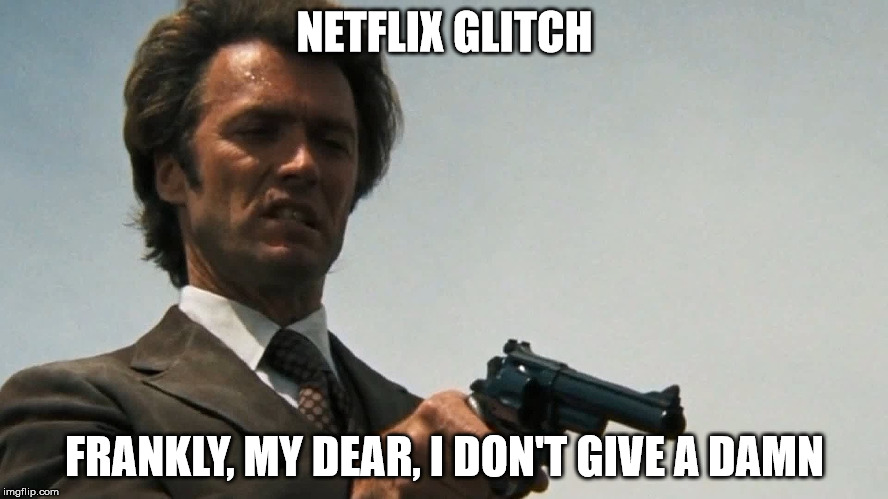 NETFLIX GLITCH; FRANKLY, MY DEAR, I DON'T GIVE A DAMN | made w/ Imgflip meme maker