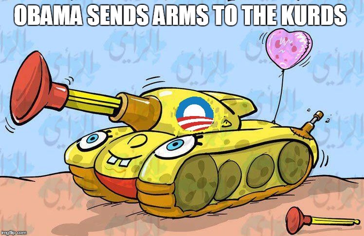 Obama helps the kurds | OBAMA SENDS ARMS TO THE KURDS | image tagged in obama tank | made w/ Imgflip meme maker