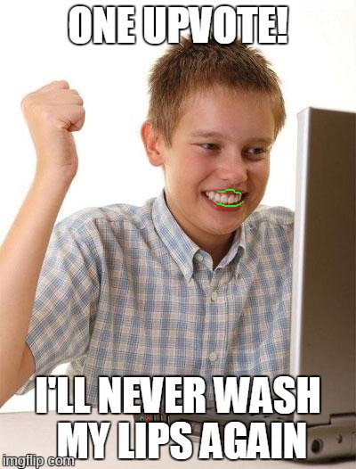 get a room | ONE UPVOTE! I'LL NEVER WASH MY LIPS AGAIN | image tagged in memes,first day on the internet kid | made w/ Imgflip meme maker