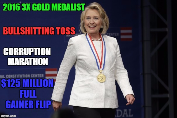 2016 Presidential Olympics    | 2016 3X GOLD MEDALIST; BULLSHITTING TOSS; CORRUPTION MARATHON; $125 MILLION FULL GAINER FLIP | image tagged in hillary clinton,hillary clinton 2016 | made w/ Imgflip meme maker