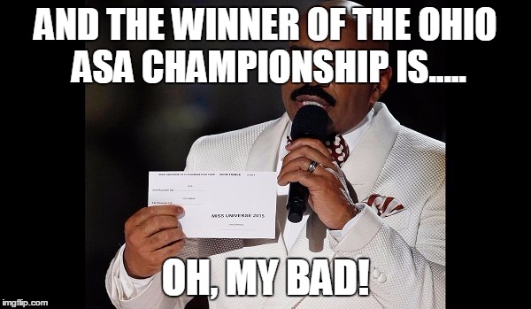 and the winner is...steve harvey | AND THE WINNER OF THE OHIO ASA CHAMPIONSHIP IS..... OH, MY BAD! | image tagged in and the winner issteve harvey | made w/ Imgflip meme maker