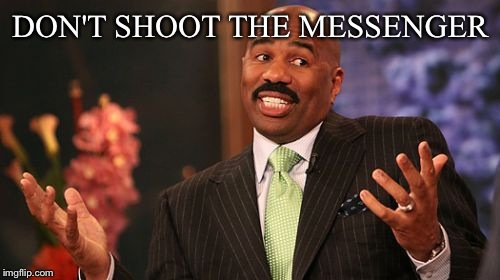 DON'T SHOOT THE MESSENGER | image tagged in memes,steve harvey | made w/ Imgflip meme maker
