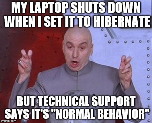 Dr Evil Laser | MY LAPTOP SHUTS DOWN WHEN I SET IT TO HIBERNATE; BUT TECHNICAL SUPPORT SAYS IT'S "NORMAL BEHAVIOR" | image tagged in memes,dr evil laser | made w/ Imgflip meme maker