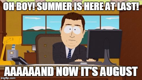 Aaaaand Its Gone | OH BOY! SUMMER IS HERE AT LAST! AAAAAAND NOW IT'S AUGUST | image tagged in memes,aaaaand its gone | made w/ Imgflip meme maker