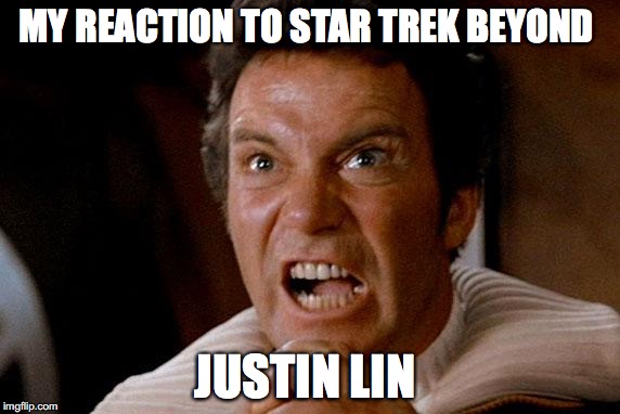 Star Trek Beyond Reaction  | MY REACTION TO STAR TREK BEYOND; JUSTIN LIN | image tagged in star trek kirk khan,captain kirk,memes | made w/ Imgflip meme maker