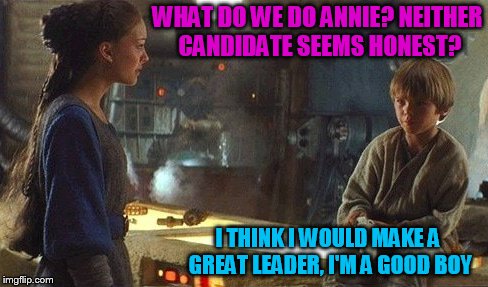 WHAT DO WE DO ANNIE? NEITHER CANDIDATE SEEMS HONEST? I THINK I WOULD MAKE A GREAT LEADER, I'M A GOOD BOY | image tagged in padme  anakin episode i | made w/ Imgflip meme maker