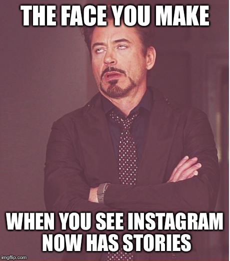 Face You Make Robert Downey Jr | THE FACE YOU MAKE; WHEN YOU SEE INSTAGRAM NOW HAS STORIES | image tagged in memes,face you make robert downey jr | made w/ Imgflip meme maker